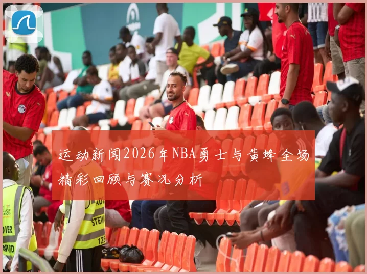 运动新闻2026年NBA勇士与黄蜂全场精彩回顾与赛况分析